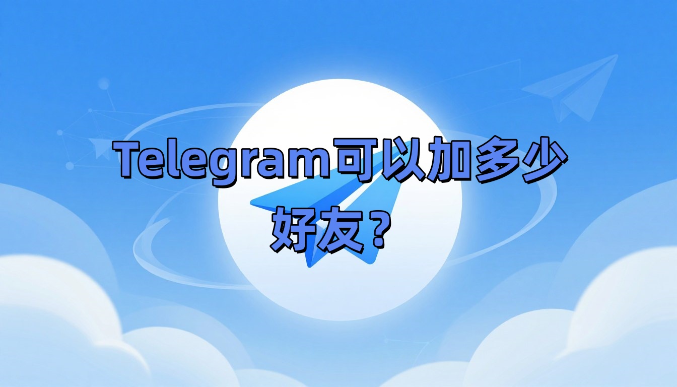 Telegram可以加多少好友？